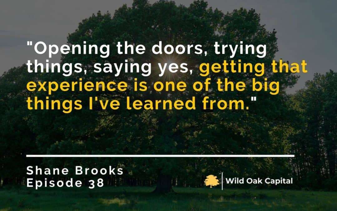 Ep. 38: Keeping an Open Mind around New Opportunities with Shane Brooks