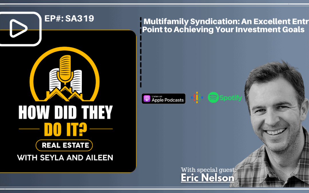 How Did They Do It? Real Estate | SA319 | Multifamily Syndication: An Excellent Entry Point to Achieving Your Investment Goals with Eric Nelson