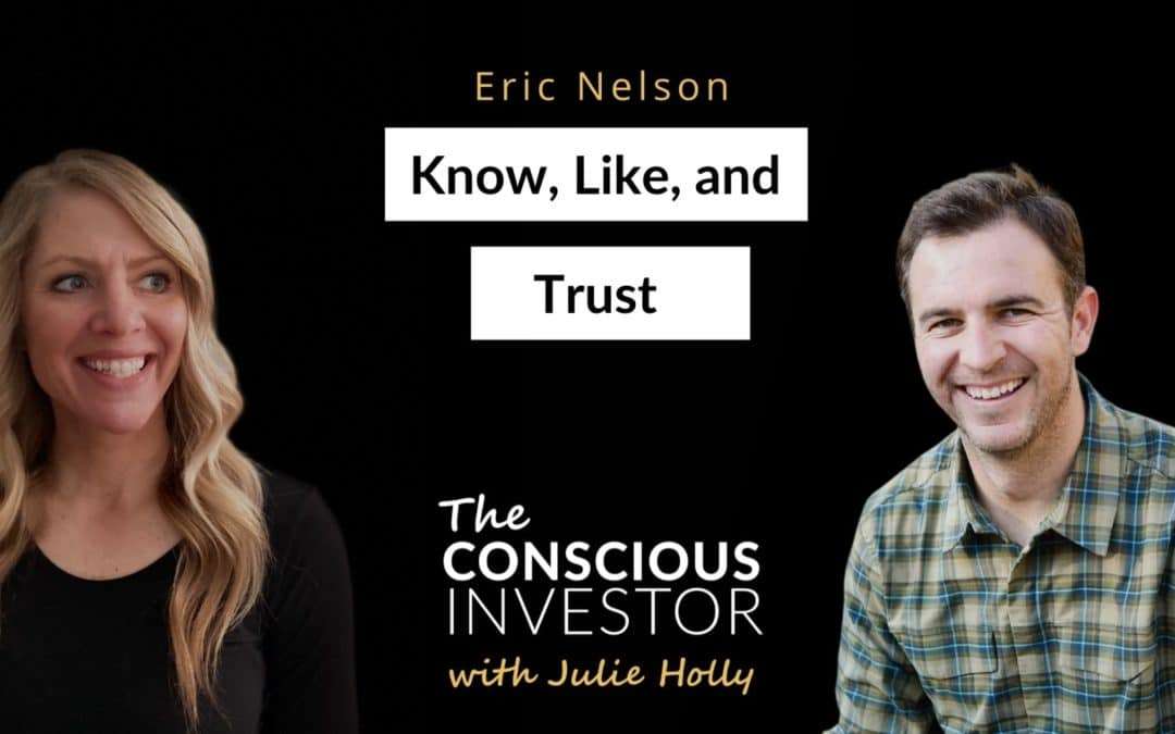 Know Like and Trust with Eric Nelson: The Conscious Investor