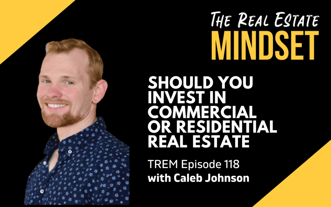 Episode 118: Should You Invest in Commercial or Residential Real Estate with Caleb Johnson