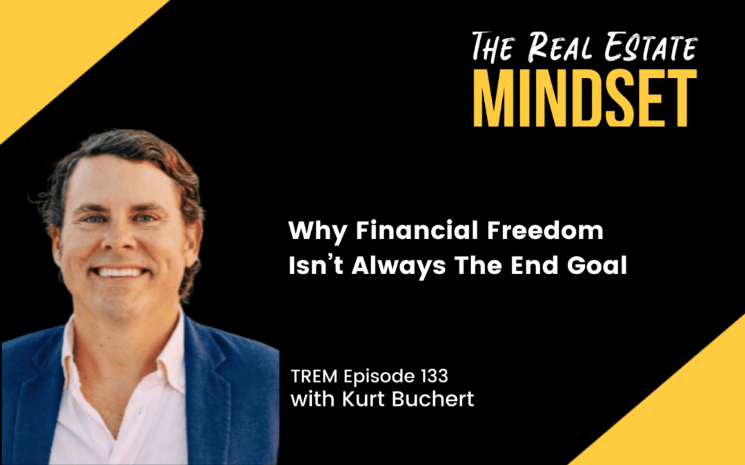 Episode 133: Why Financial Freedom Isn’t Always The End Goal with Kurt Buchert