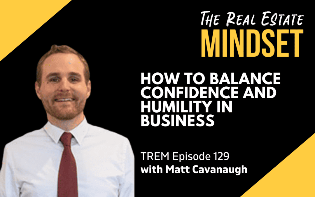 Episode 129: How to Balance Confidence and Humility in Business with Matt Cavanaugh