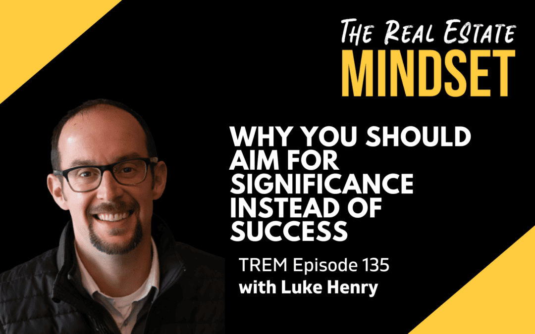 Episode 135: Why You Should Aim for Significance Instead of Success with Luke Henry