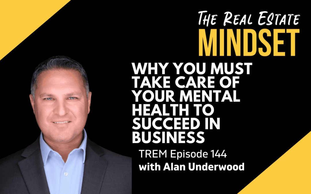 Why You Must Take Care of Your Mental Health to Succeed in Business with Alan Underwood