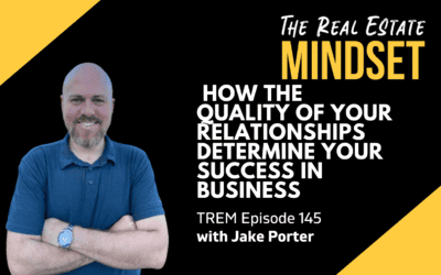 Episode 145: How the Quality of Your Relationships Determine Your Success in Business  with Jake Porter
