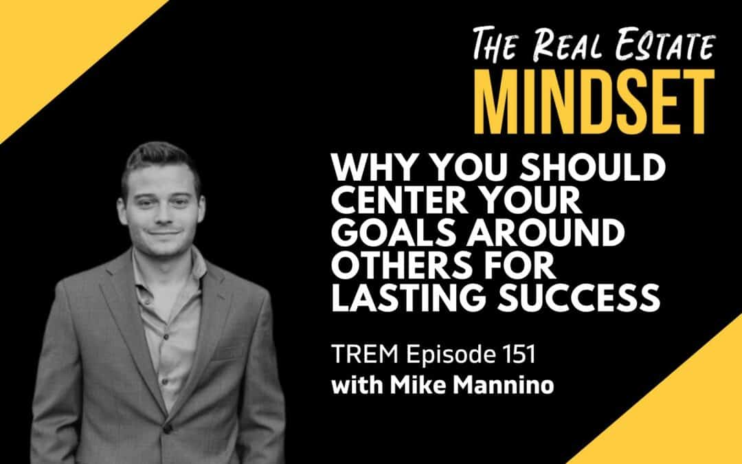 Episode 151: Why You Should Center Your Goals Around Others For Lasting Success with Mike Mannino