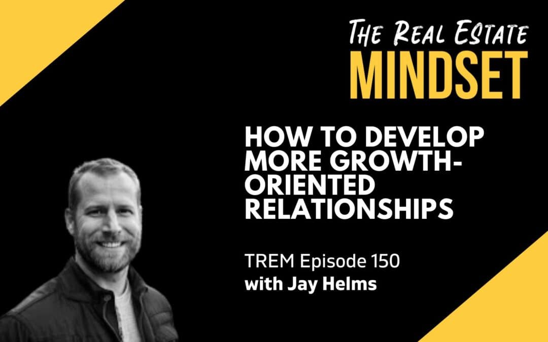 Episode 150: How to Develop More Growth-Oriented Relationships with Jay Helms