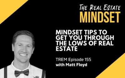 Episode 155: Mindset Tips To Get You Through The Lows of Real Estate with Matt Floyd