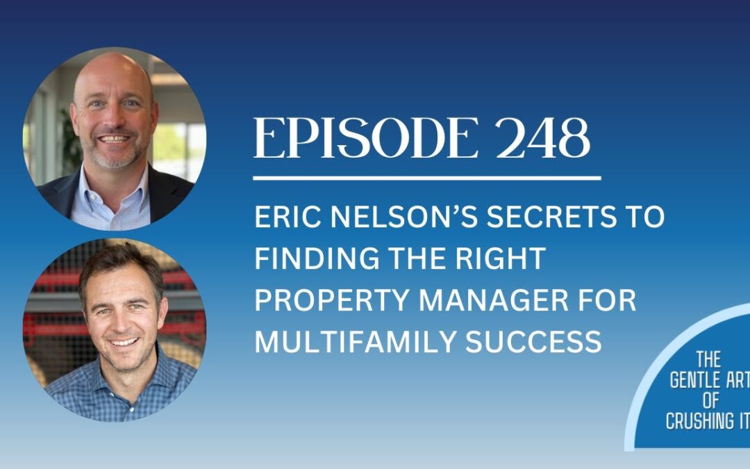 Episode 248: Eric Nelson’s Secrets to Finding the Right Property Manager for Multifamily Success